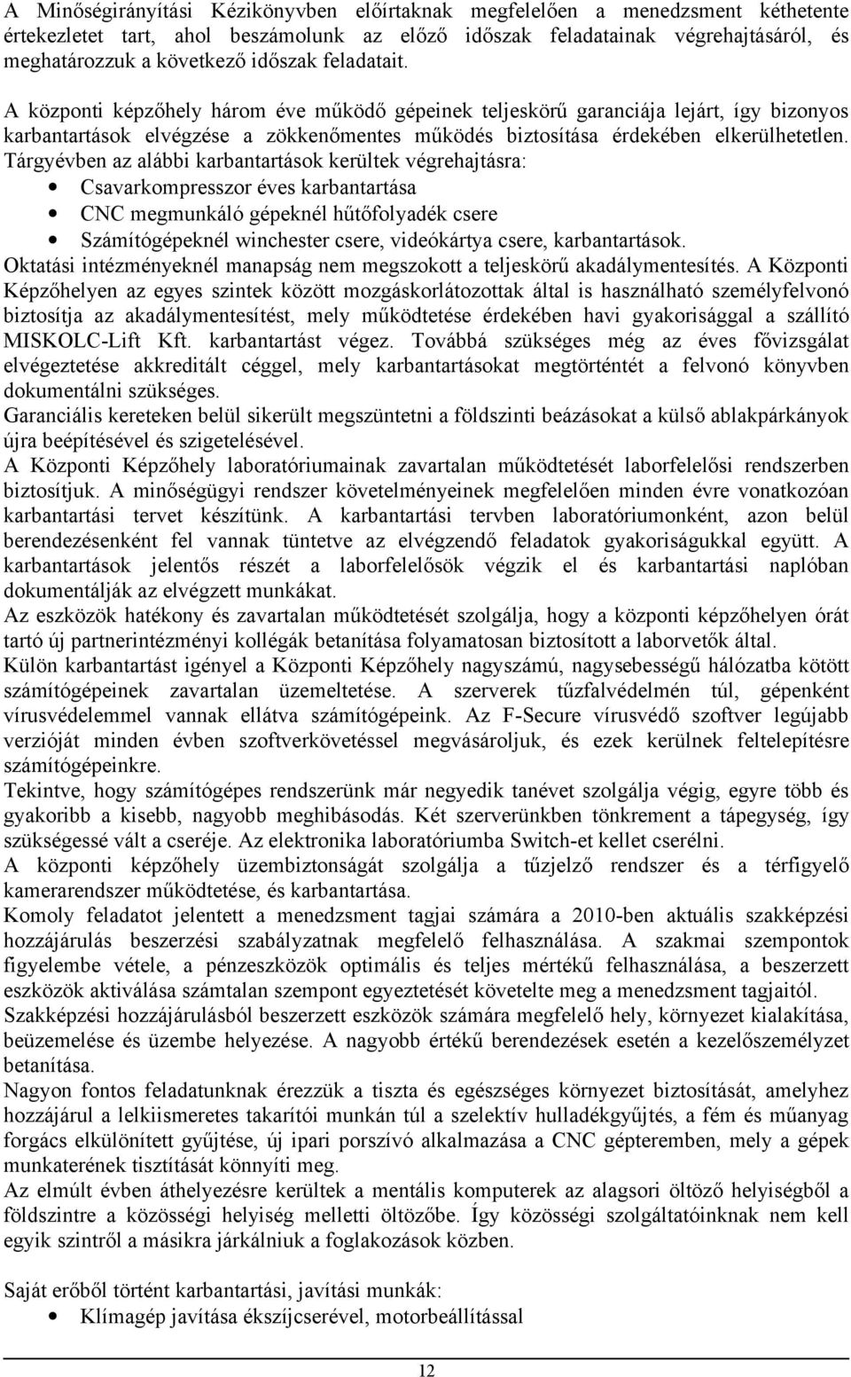 Tárgyévben az alábbi karbantartások kerültek végrehajtásra: Csavarkompresszor éves karbantartása CNC megmunkáló gépeknél hűtőfolyadék csere Számítógépeknél winchester csere, videókártya csere,