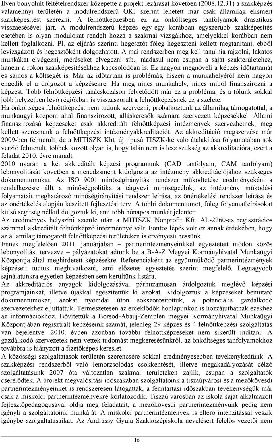 A felnőttképzésben ez az önköltséges tanfolyamok drasztikus visszaesésével járt.