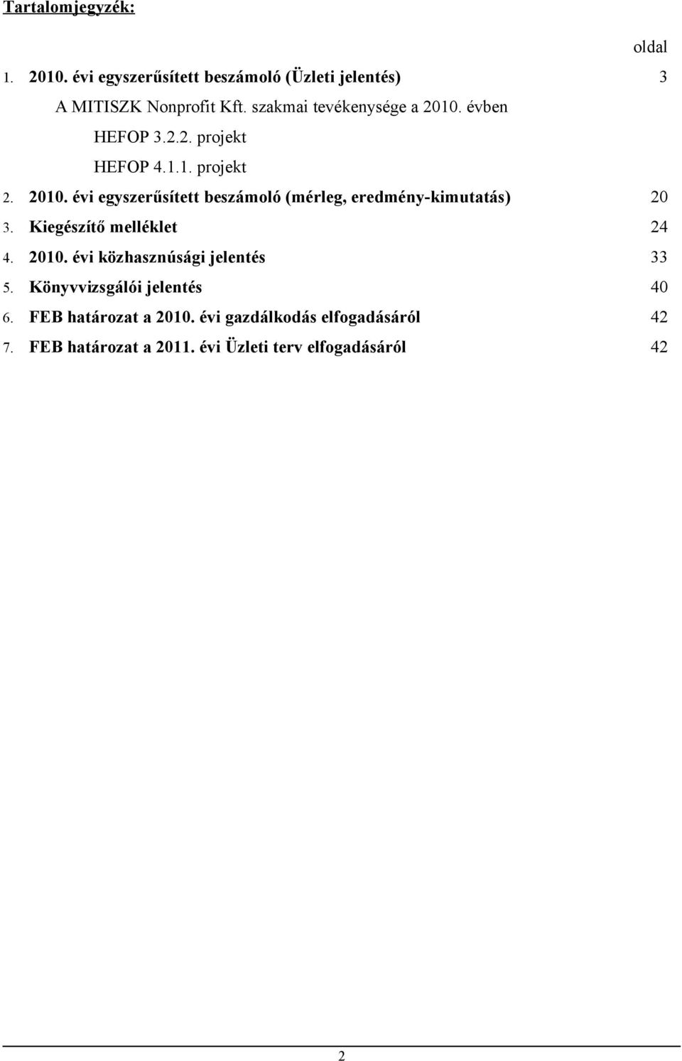Kiegészítő melléklet 24 4. 21. évi közhasznúsági jelentés 33 5. Könyvvizsgálói jelentés 4 6. FEB határozat a 21.