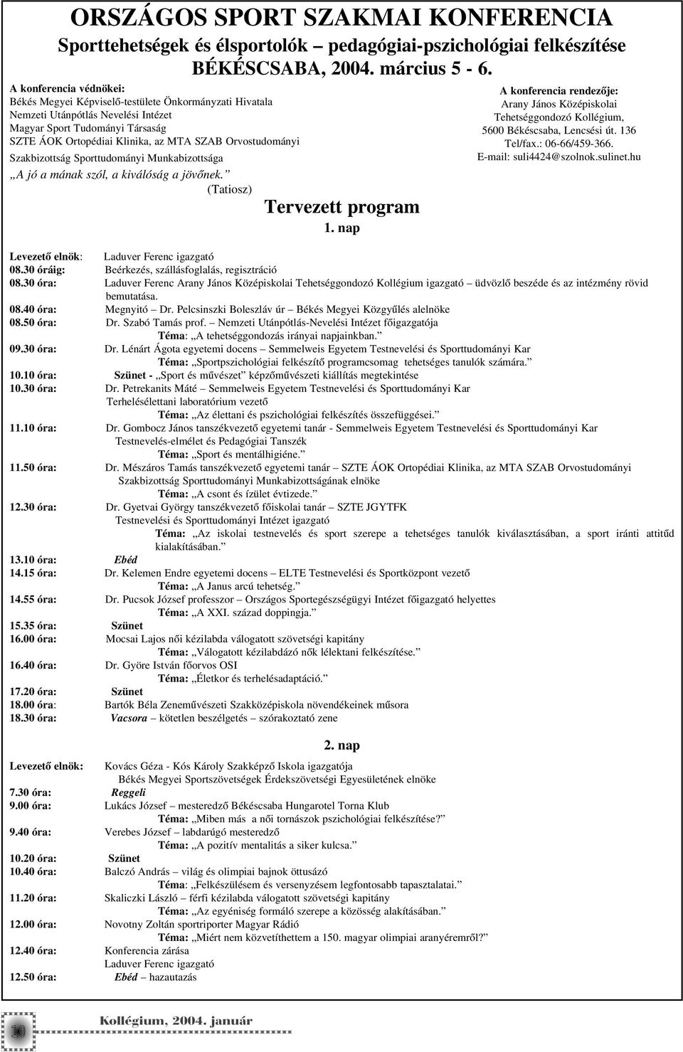 Orvostudományi Szakbizottság Sporttudományi Munkabizottsága A jó a mának szól, a kiválóság a jövõnek. (Tatiosz) Tervezett program 1. nap Levezetõ elnök: Laduver Ferenc igazgató 08.
