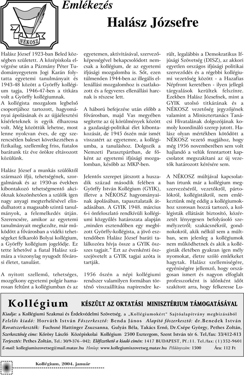 A kollégista mozgalom legbelsõ csoportjához tartozott, hagyományai ápolásának és az újjáélesztési kísérleteknek is egyik élharcosa volt.