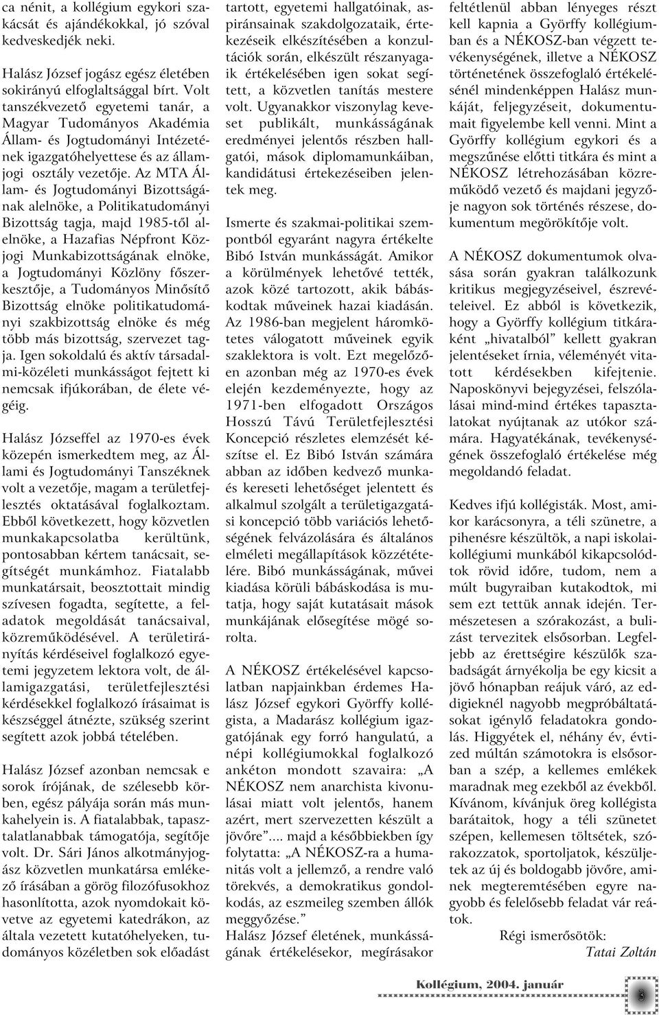 Az MTA Állam- és Jogtudományi Bizottságának alelnöke, a Politikatudományi Bizottság tagja, majd 1985-tõl alelnöke, a Hazafias Népfront Közjogi Munkabizottságának elnöke, a Jogtudományi Közlöny