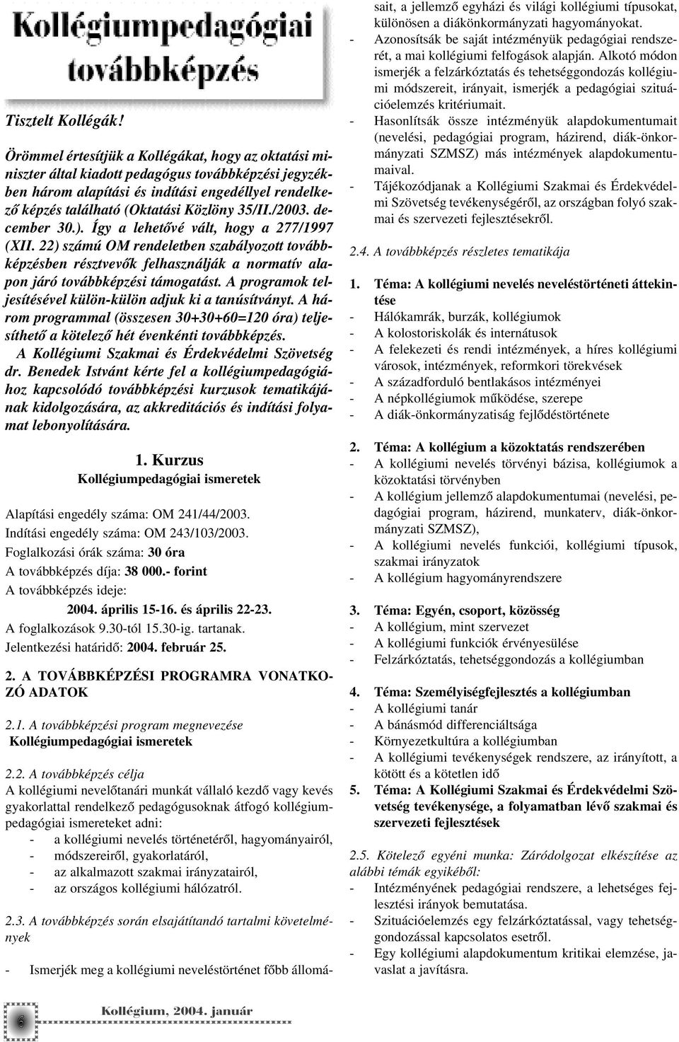 35/II./2003. december 30.). Így a lehetõvé vált, hogy a 277/1997 (XII. 22) számú OM rendeletben szabályozott továbbképzésben résztvevõk felhasználják a normatív alapon járó továbbképzési támogatást.