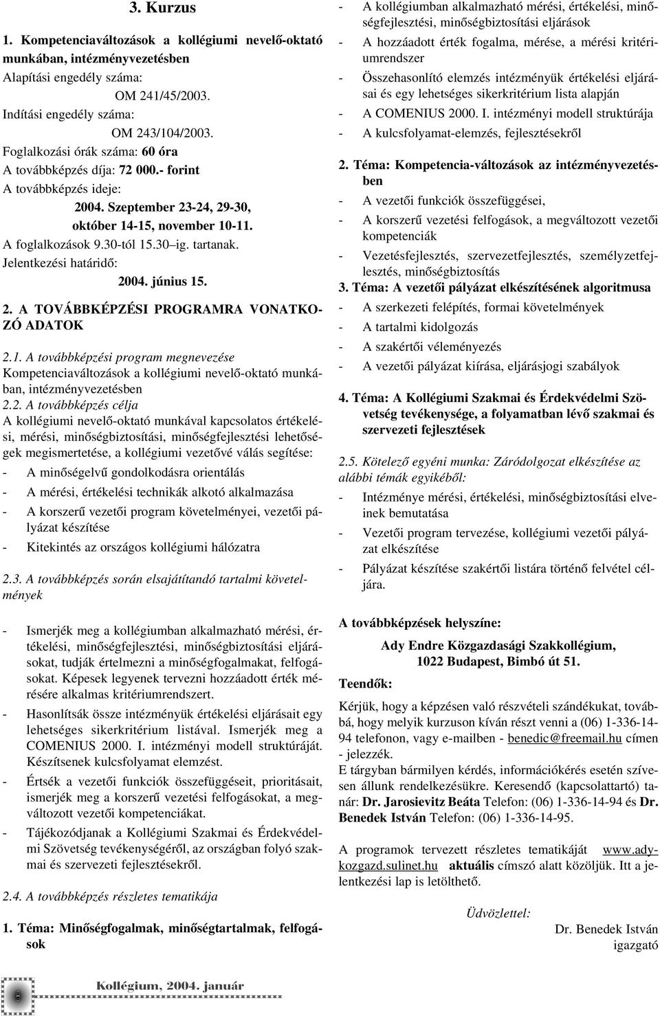 Jelentkezési határidõ: 2004. június 15. 2. A TOVÁBBKÉPZÉSI PROGRAMRA VONATKO- ZÓ ADATOK 2.1. A továbbképzési program megnevezése Kompetenciaváltozások a kollégiumi nevelõ-oktató munkában, intézményvezetésben 2.