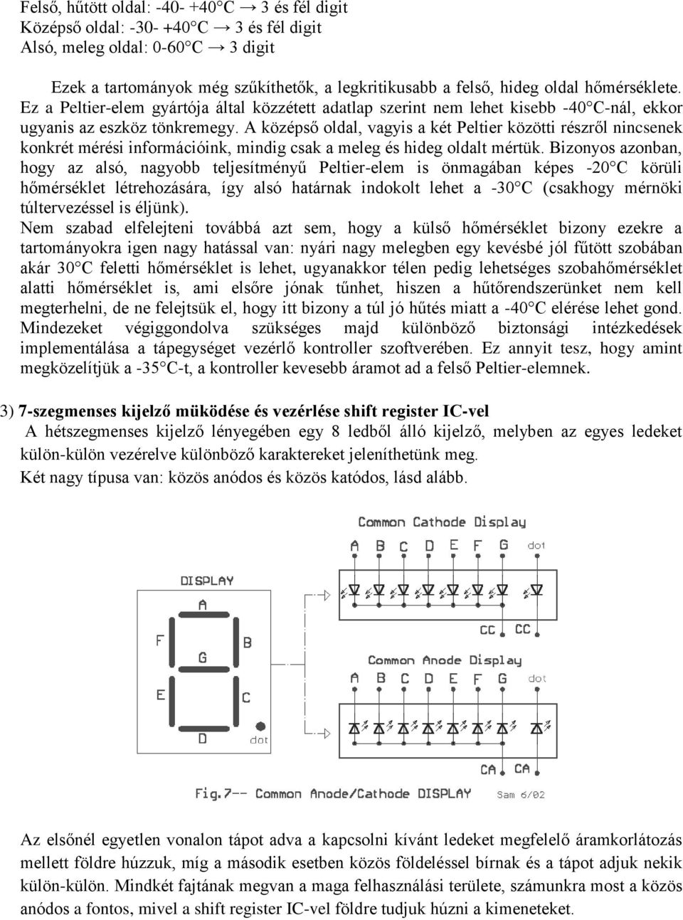 A középső oldal, vagyis a két Peltier közötti részről nincsenek konkrét mérési információink, mindig csak a meleg és hideg oldalt mértük.