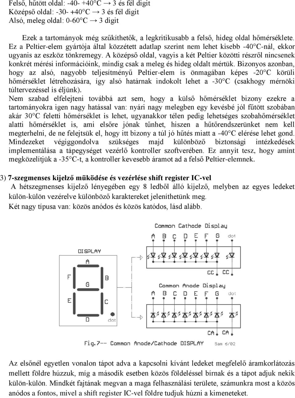 A középső oldal, vagyis a két Peltier közötti részről nincsenek konkrét mérési információink, mindig csak a meleg és hideg oldalt mértük.