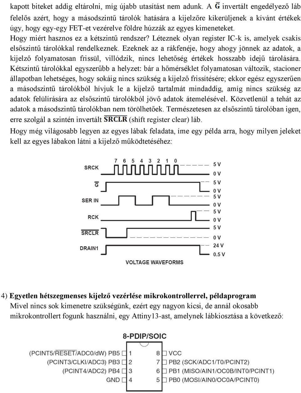 Hogy miért hasznos ez a kétszintű rendszer? Léteznek olyan register IC-k is, amelyek csakis elsőszintű tárolókkal rendelkeznek.