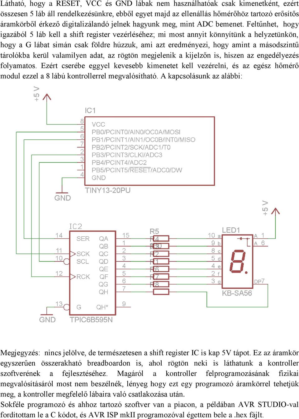 Feltűnhet, hogy igazából 5 láb kell a shift register vezérléséhez; mi most annyit könnyítünk a helyzetünkön, hogy a G lábat simán csak földre húzzuk, ami azt eredményezi, hogy amint a másodszintű