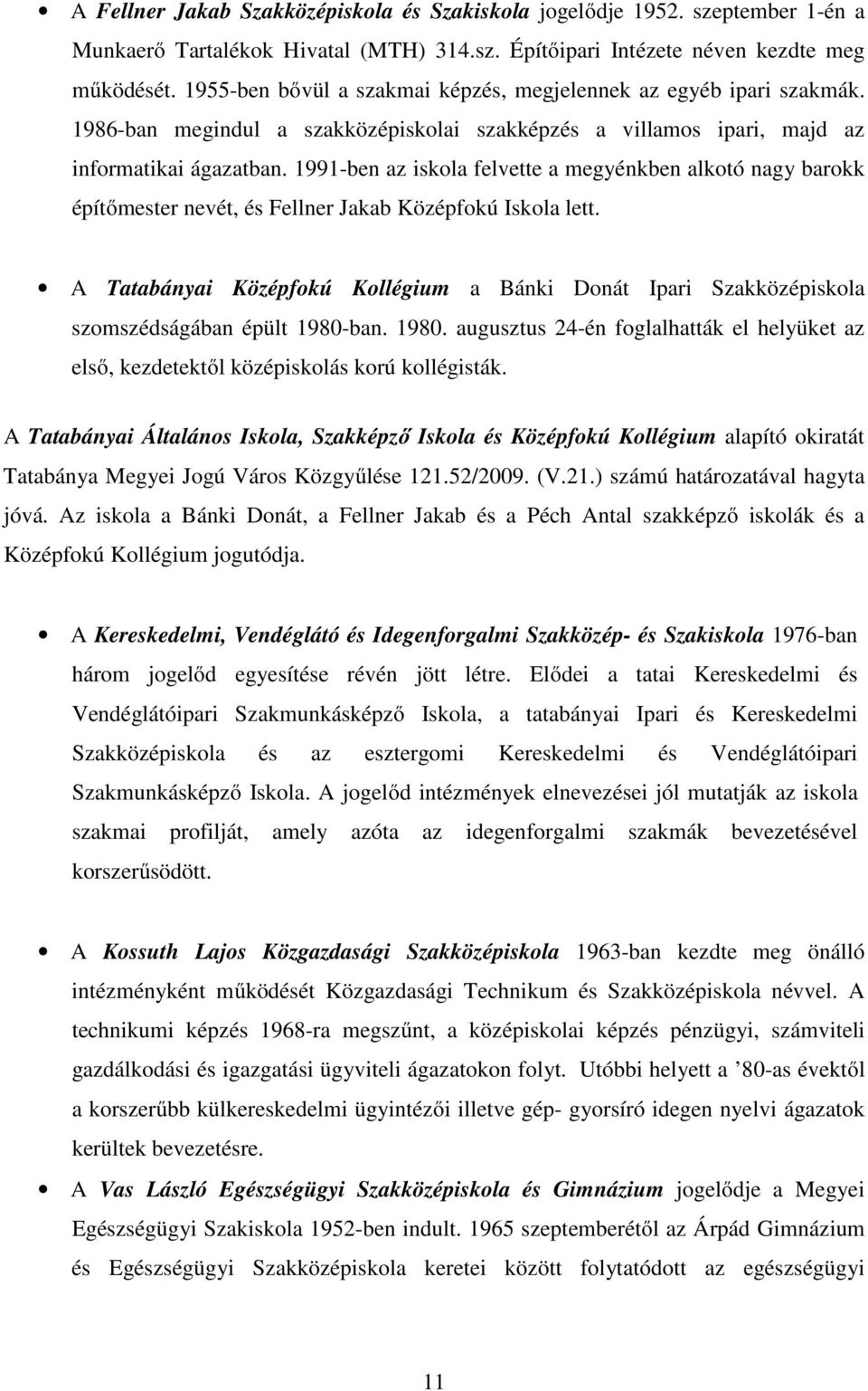 1991-ben az iskola felvette a megyénkben alkotó nagy barokk építőmester nevét, és Fellner Jakab Középfokú Iskola lett.