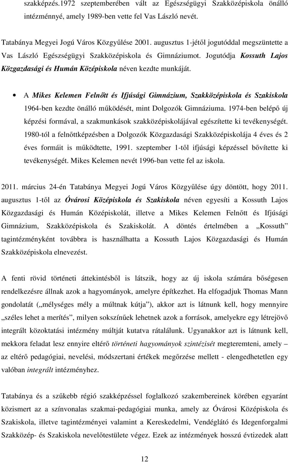 A Mikes Kelemen Felnőtt és Ifjúsági Gimnázium, Szakközépiskola és Szakiskola 1964-ben kezdte önálló működését, mint Dolgozók Gimnáziuma.