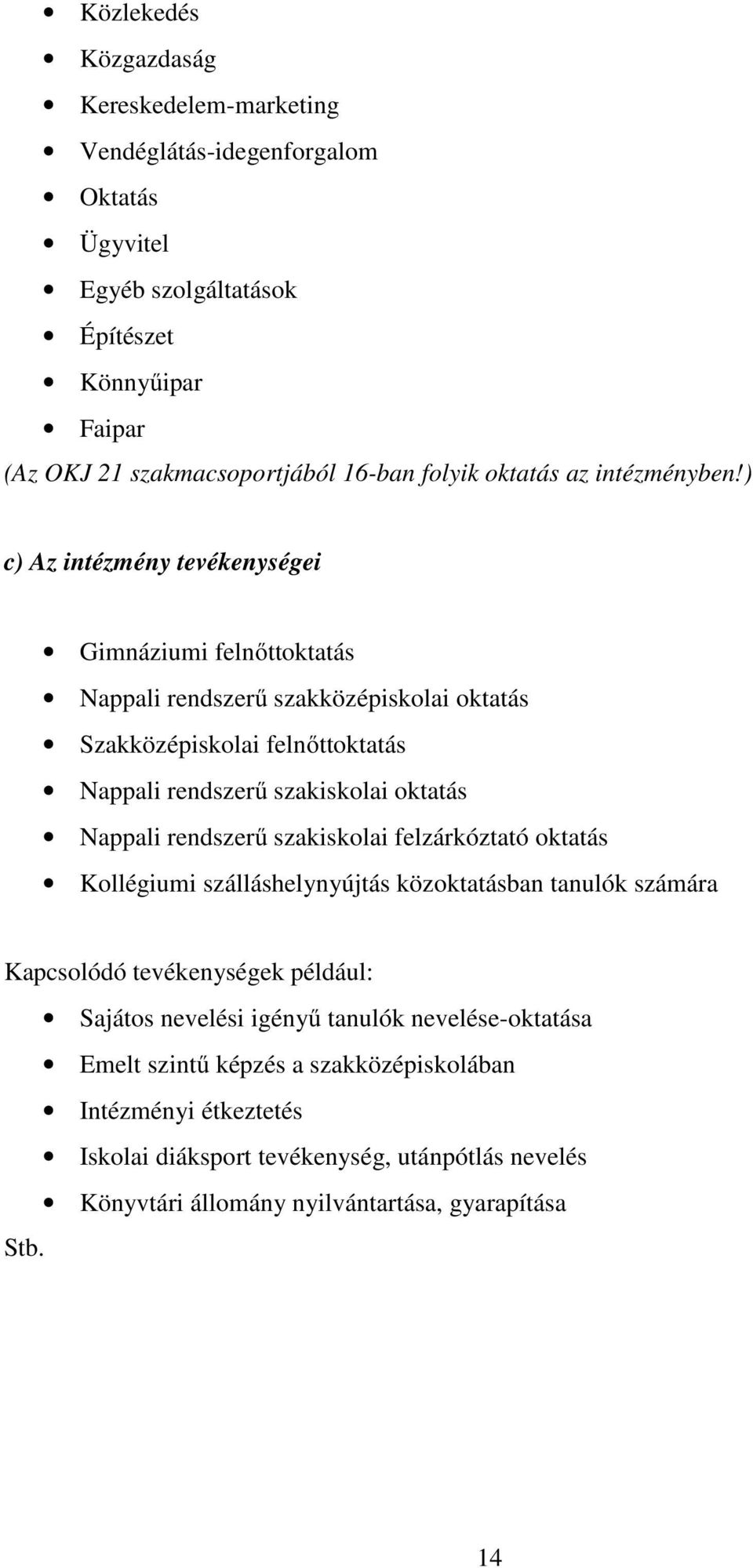 ) c) Az intézmény tevékenységei Gimnáziumi felnőttoktatás Nappali rendszerű szakközépiskolai oktatás Szakközépiskolai felnőttoktatás Nappali rendszerű szakiskolai oktatás Nappali