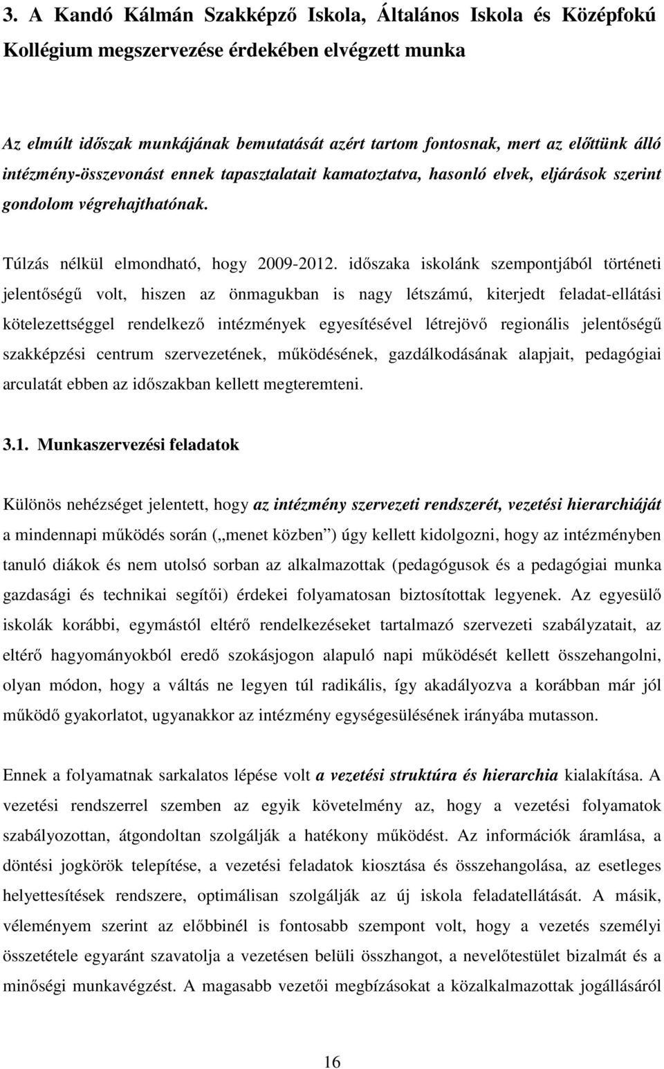 időszaka iskolánk szempontjából történeti jelentőségű volt, hiszen az önmagukban is nagy létszámú, kiterjedt feladat-ellátási kötelezettséggel rendelkező intézmények egyesítésével létrejövő