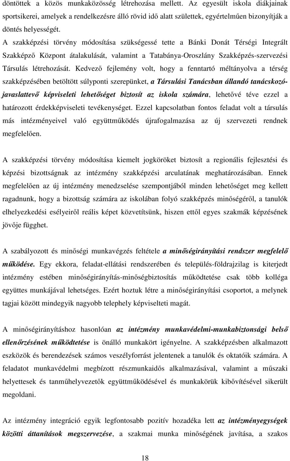 Kedvező fejlemény volt, hogy a fenntartó méltányolva a térség szakképzésében betöltött súlyponti szerepünket, a Társulási Tanácsban állandó tanácskozójavaslattevő képviseleti lehetőséget biztosít az