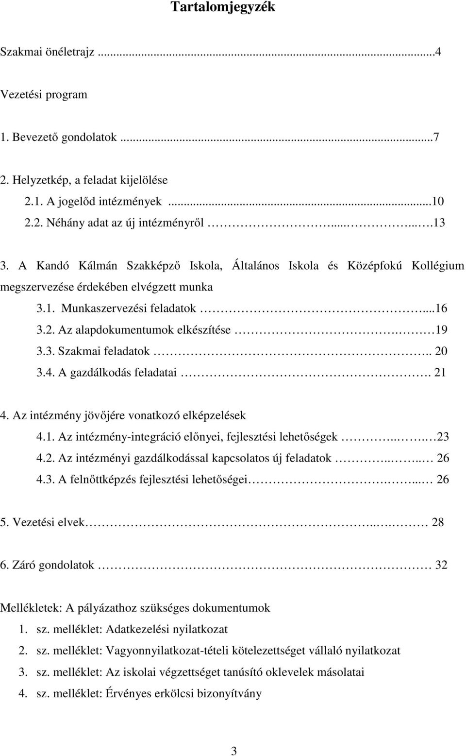 . 20 3.4. A gazdálkodás feladatai. 21 4. Az intézmény jövőjére vonatkozó elképzelések 4.1. Az intézmény-integráció előnyei, fejlesztési lehetőségek... 23 4.2. Az intézményi gazdálkodással kapcsolatos új feladatok.