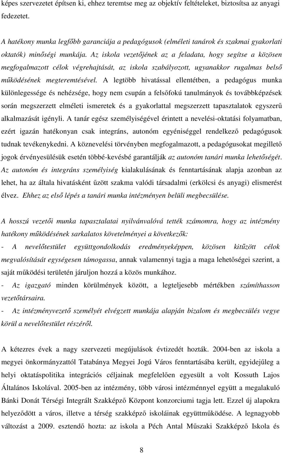 Az iskola vezetőjének az a feladata, hogy segítse a közösen megfogalmazott célok végrehajtását, az iskola szabályozott, ugyanakkor rugalmas belső működésének megteremtésével.