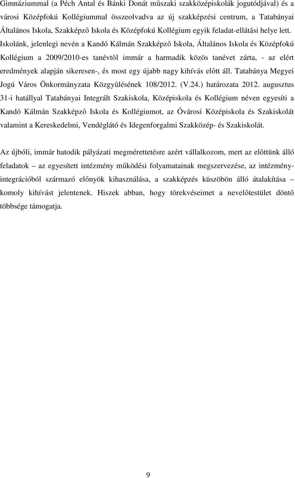 Iskolánk, jelenlegi nevén a Kandó Kálmán Szakképző Iskola, Általános Iskola és Középfokú Kollégium a 2009/2010-es tanévtől immár a harmadik közös tanévet zárta, - az elért eredmények alapján