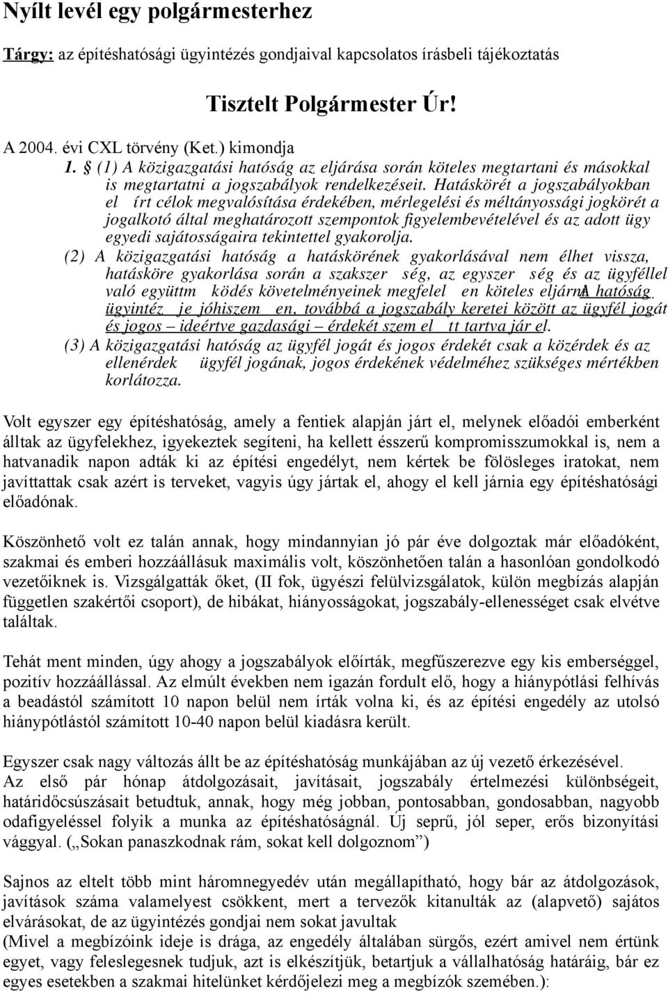 Hatáskörét a jogszabályokban el írt célok megvalósítása érdekében, mérlegelési és méltányossági jogkörét a jogalkotó által meghatározott szempontok figyelembevételével és az adott ügy egyedi