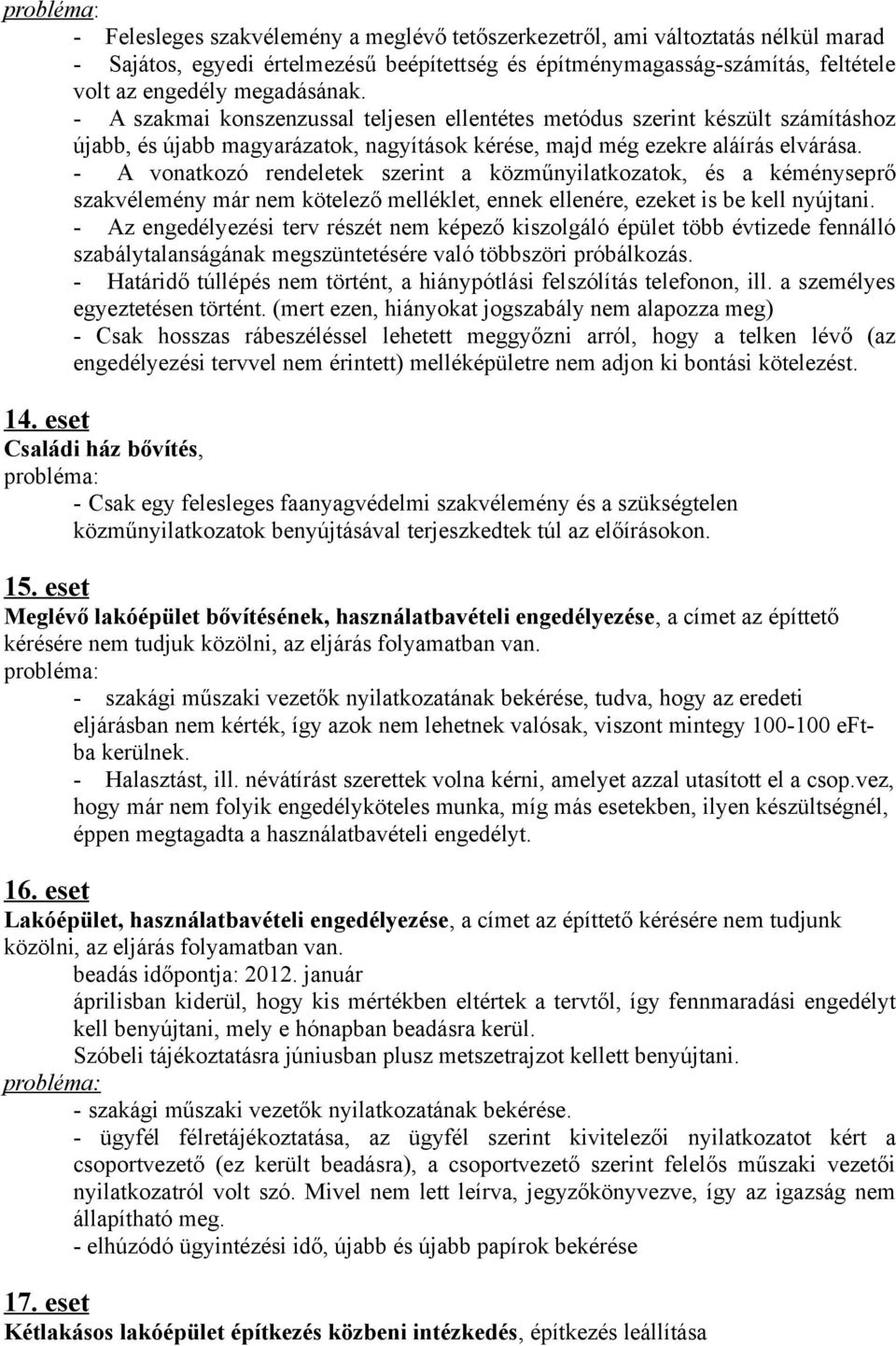 - A vonatkozó rendeletek szerint a közműnyilatkozatok, és a kéményseprő szakvélemény már nem kötelező melléklet, ennek ellenére, ezeket is be kell nyújtani.