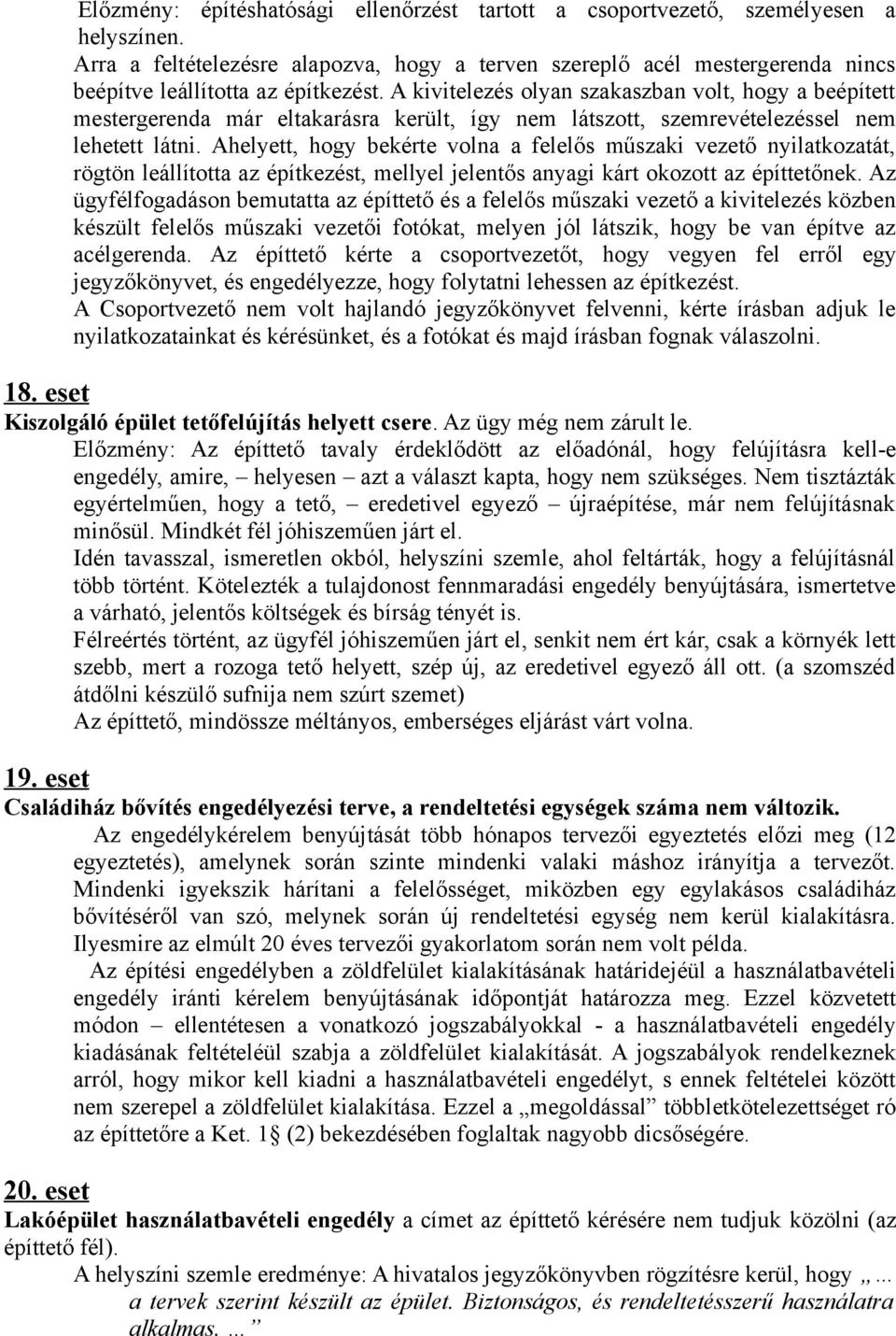 A kivitelezés olyan szakaszban volt, hogy a beépített mestergerenda már eltakarásra került, így nem látszott, szemrevételezéssel nem lehetett látni.