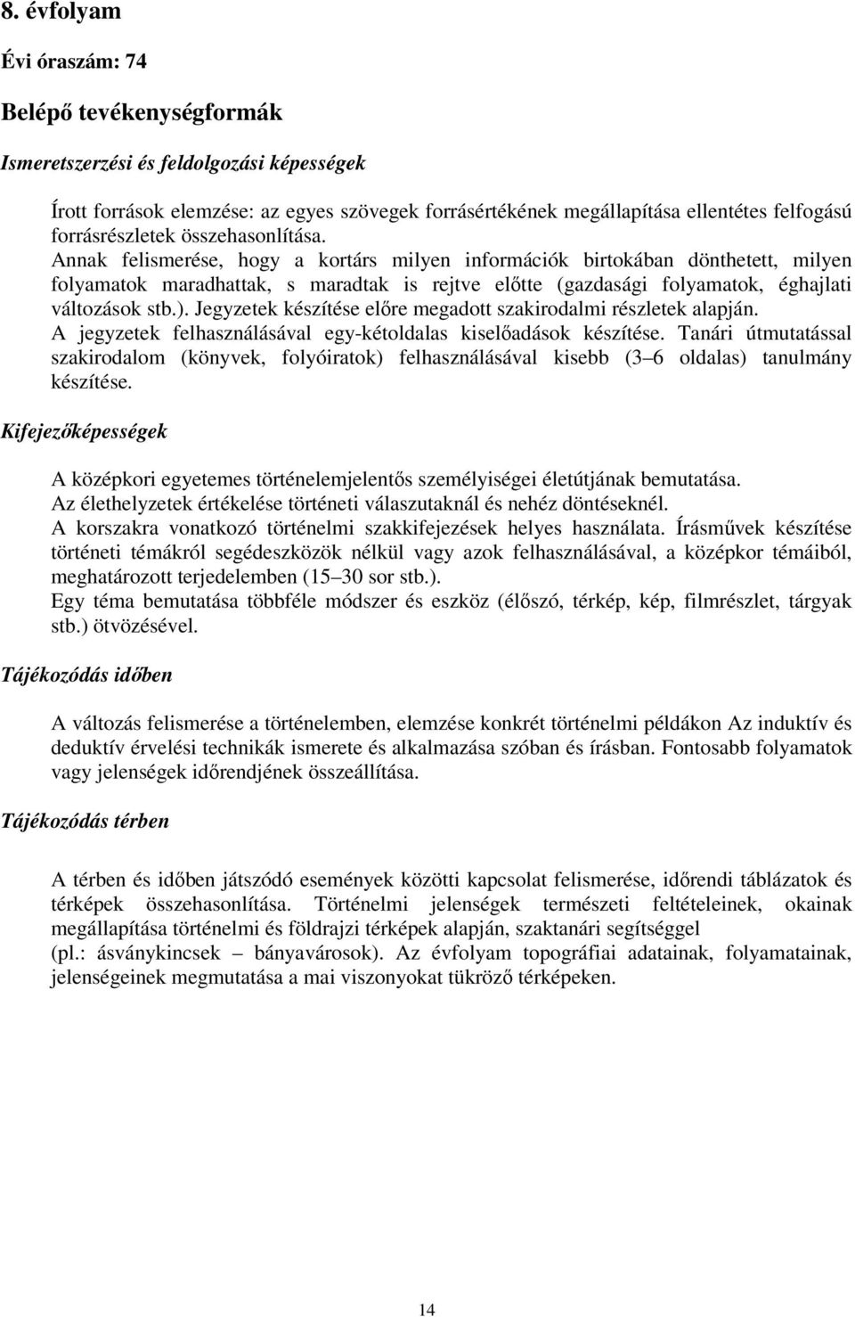 Annak felismerése, hogy a kortárs milyen információk birtokában dönthetett, milyen folyamatok maradhattak, s maradtak is rejtve előtte (gazdasági folyamatok, éghajlati változások stb.).