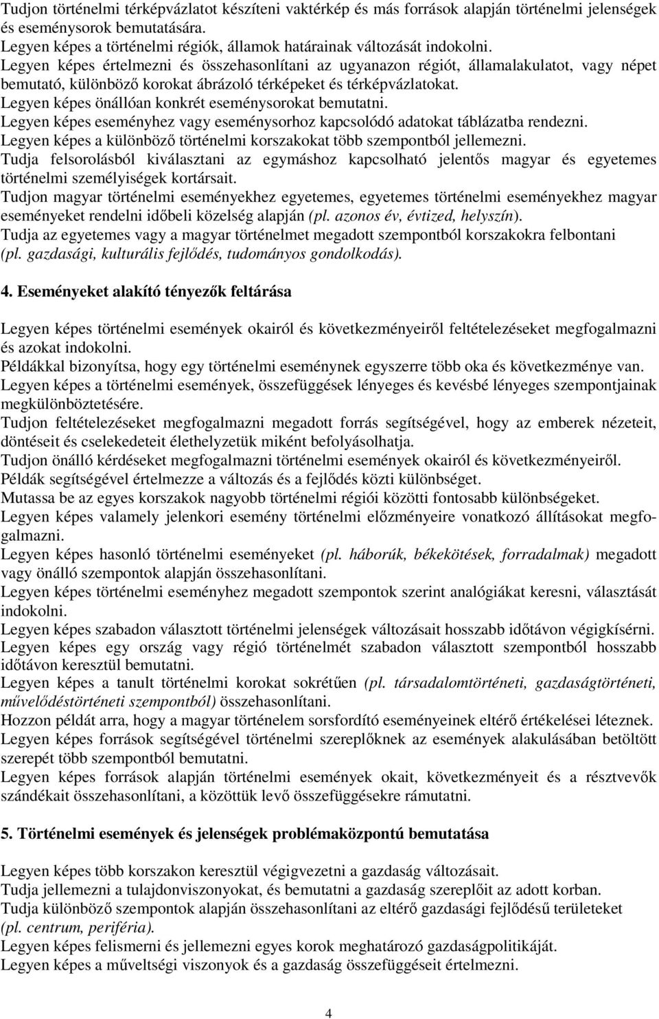 Legyen képes értelmezni és összehasonlítani az ugyanazon régiót, államalakulatot, vagy népet bemutató, különböző korokat ábrázoló térképeket és térképvázlatokat.