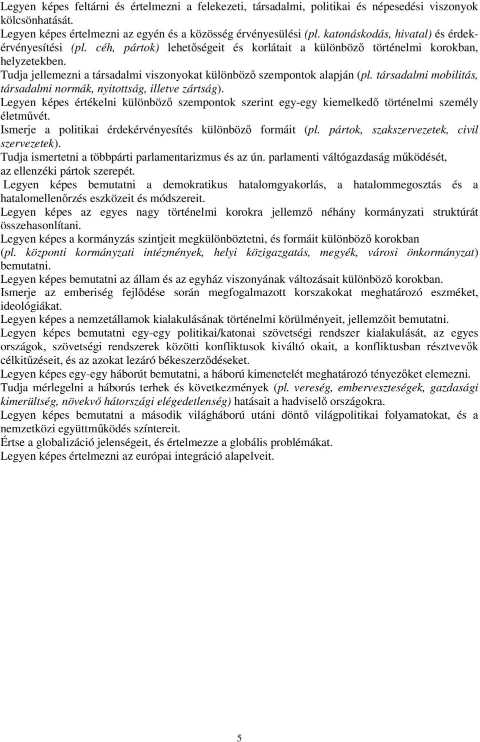 Tudja jellemezni a társadalmi viszonyokat különböző szempontok alapján (pl. társadalmi mobilitás, társadalmi normák, nyitottság, illetve zártság).