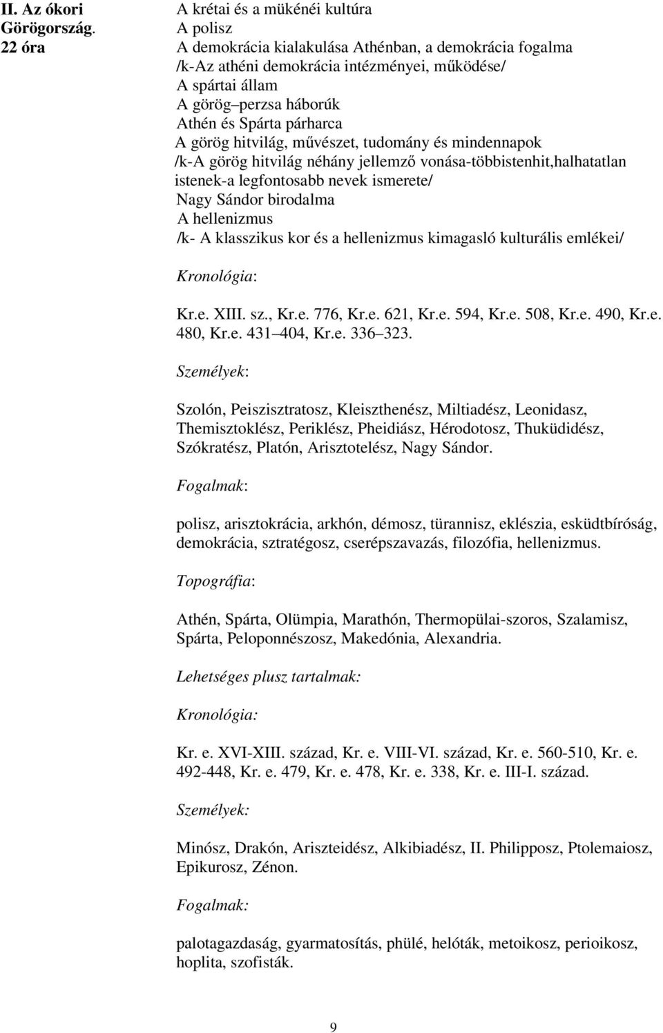 Spárta párharca A görög hitvilág, művészet, tudomány és mindennapok /k-a görög hitvilág néhány jellemző vonása-többistenhit,halhatatlan istenek-a legfontosabb nevek ismerete/ Nagy Sándor birodalma A