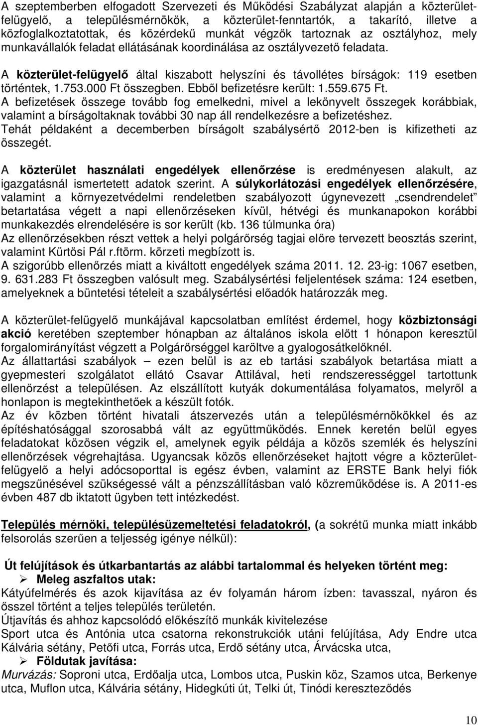 A közterület-felügyelő által kiszabott helyszíni és távollétes bírságok: 119 esetben történtek, 1.753.000 Ft összegben. Ebből befizetésre került: 1.559.675 Ft.