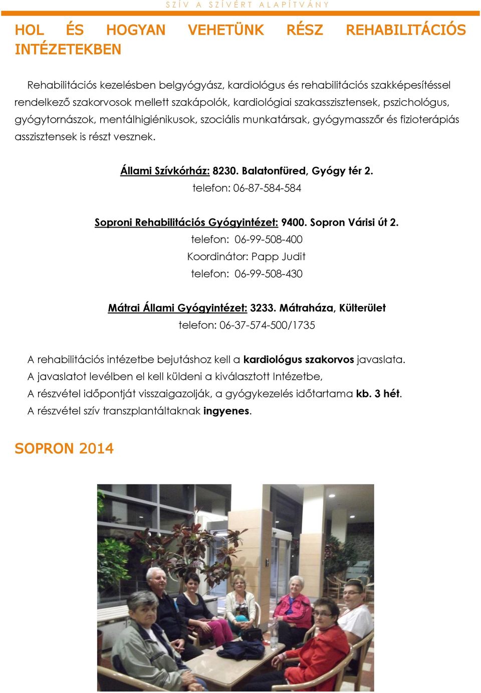 Balatonfüred, Gyógy tér 2. telefon: 06-87-584-584 Soproni Rehabilitációs Gyógyintézet: 9400. Sopron Várisi út 2.