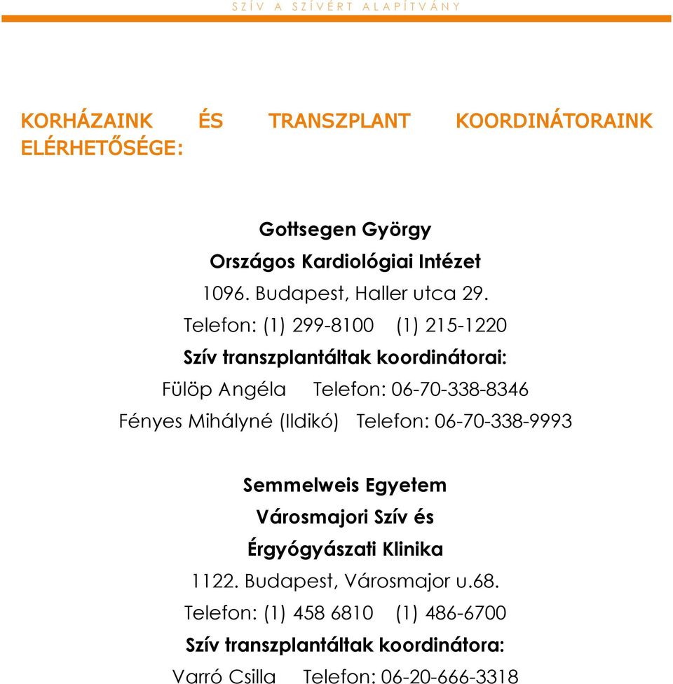 Telefon: (1) 299-8100 (1) 215-1220 Szív transzplantáltak koordinátorai: Fülöp Angéla Telefon: 06-70-338-8346 Fényes