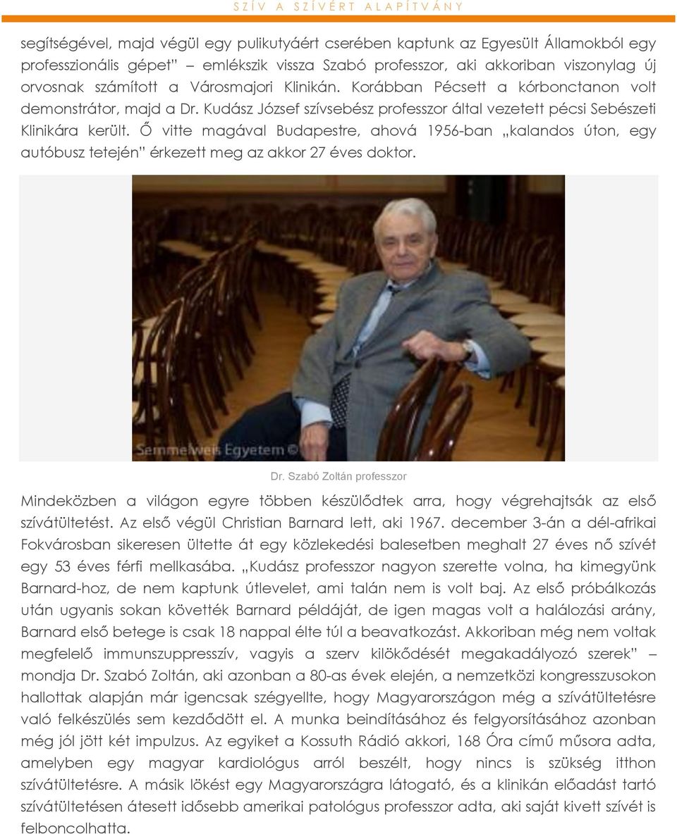 Ő vitte magával Budapestre, ahová 1956-ban kalandos úton, egy autóbusz tetején érkezett meg az akkor 27 éves doktor. Dr.