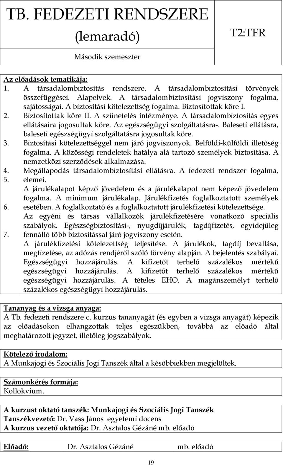 A társadalombiztosítás egyes ellátásaira jogosultak köre. Az egészségügyi szolgáltatásra-. Baleseti ellátásra, baleseti egészségügyi szolgáltatásra jogosultak köre.