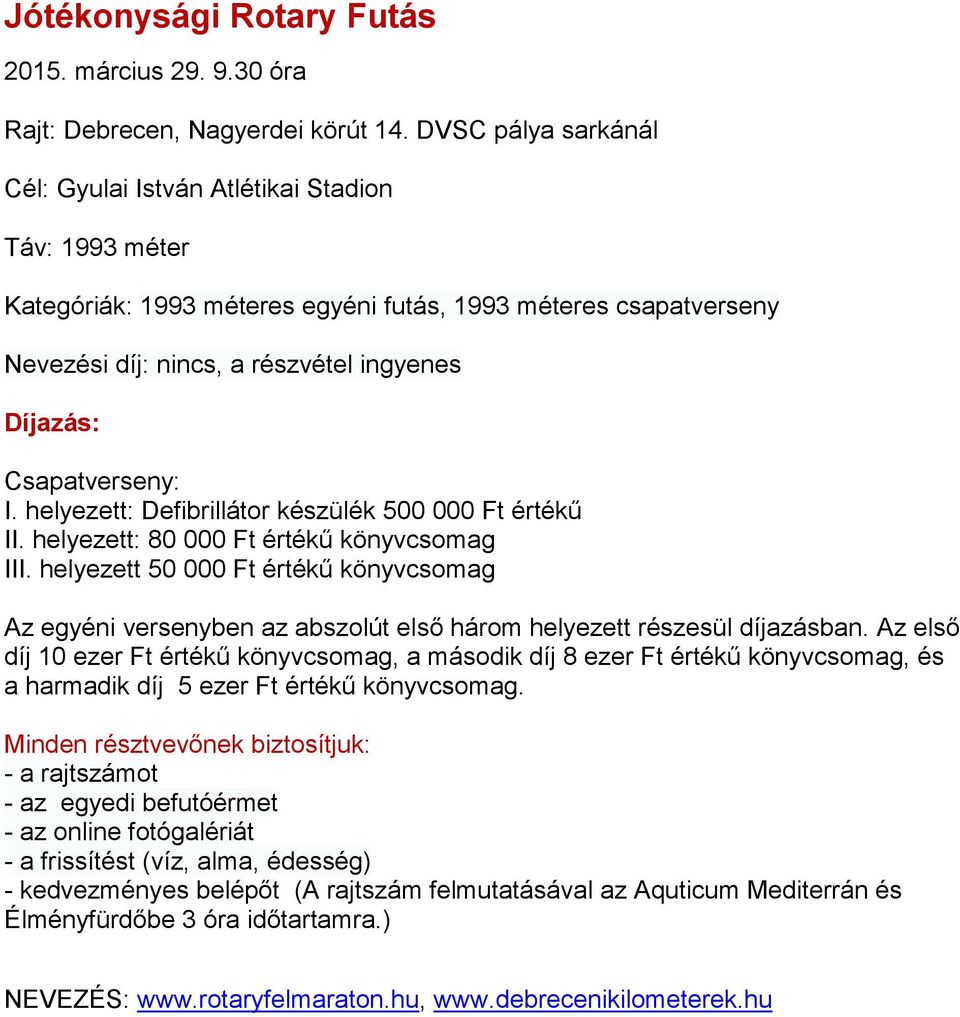 Csapatverseny: I. helyezett: Defibrillátor készülék 500 000 Ft értékű II. helyezett: 80 000 Ft értékű könyvcsomag III.