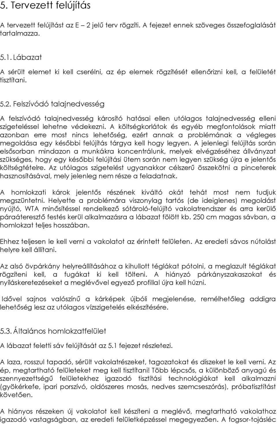 Felszívódó talajnedvesség A felszívódó talajnedvesség károsító hatásai ellen utólagos talajnedvesség elleni szigeteléssel lehetne védekezni.