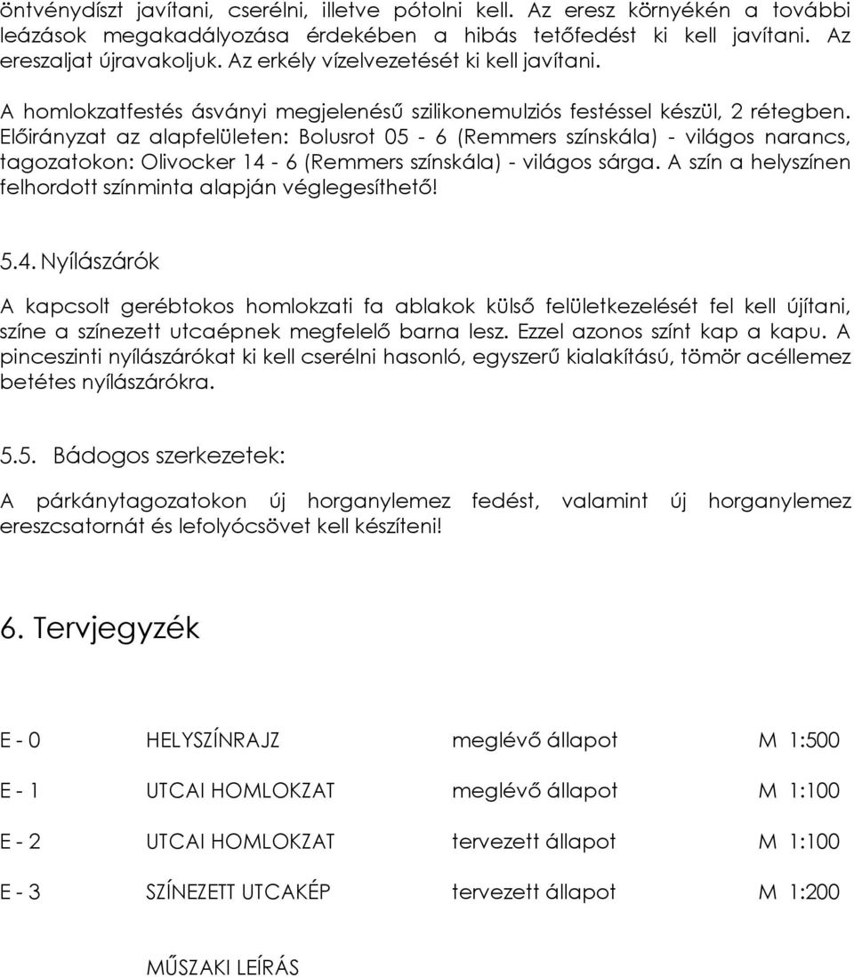 Előirányzat az alapfelületen: Bolusrot 05-6 (Remmers színskála) - világos narancs, tagozatokon: Olivocker 14-6 (Remmers színskála) - világos sárga.