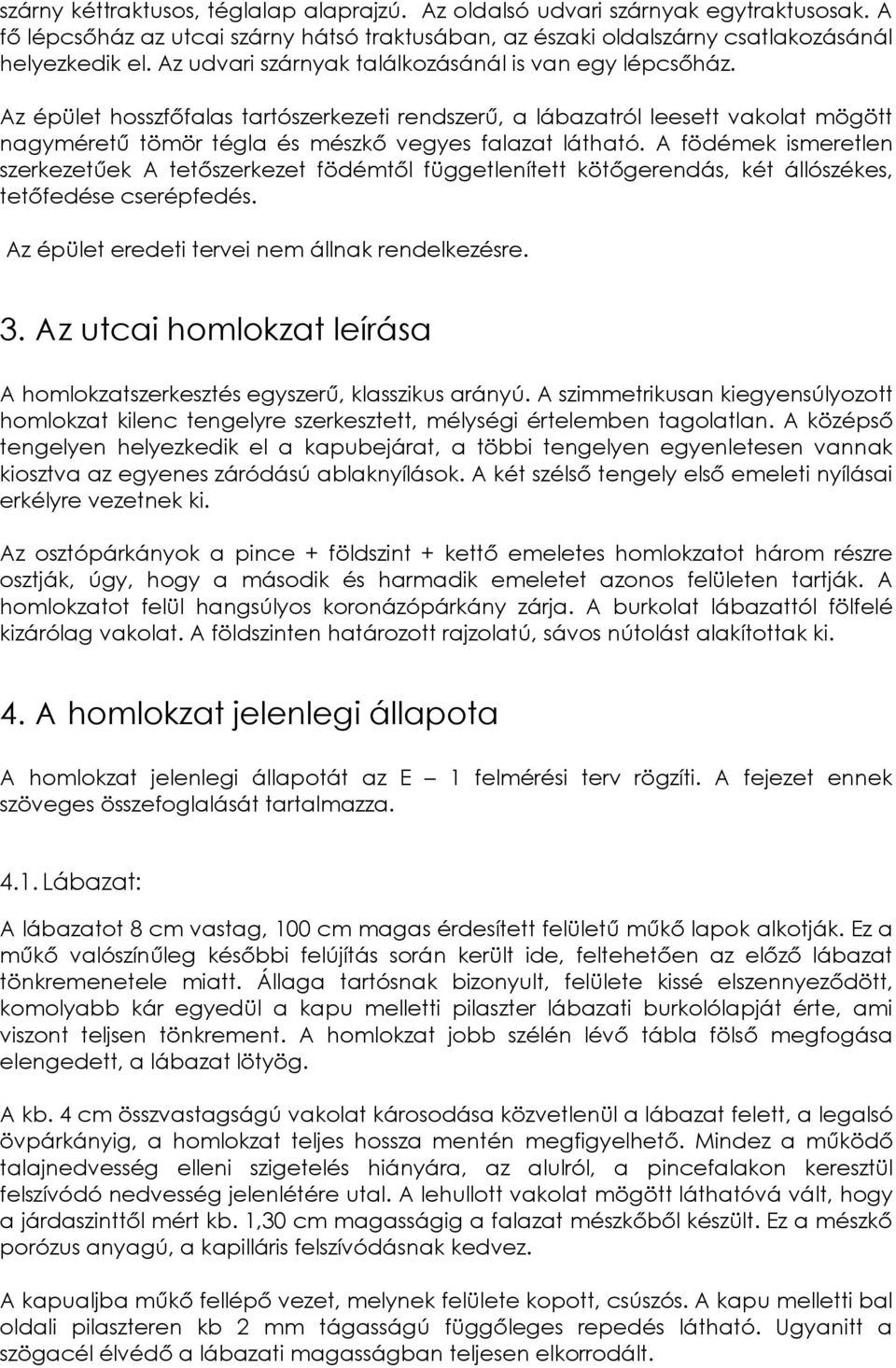 A födémek ismeretlen szerkezetűek A tetőszerkezet födémtől függetlenített kötőgerendás, két állószékes, tetőfedése cserépfedés. Az épület eredeti tervei nem állnak rendelkezésre. 3.