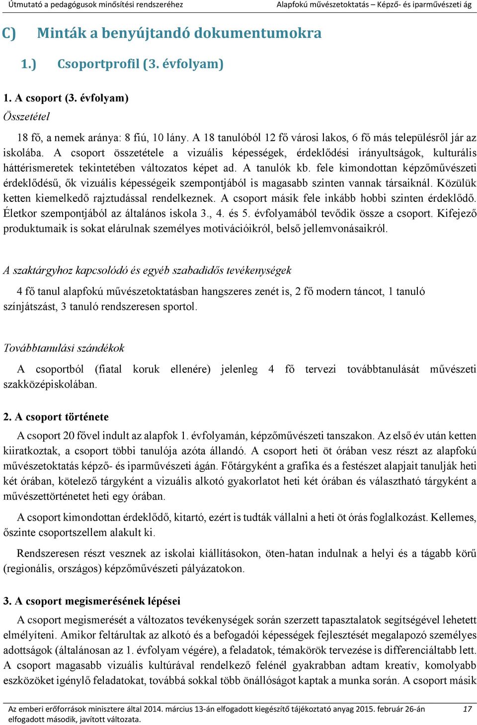 A csoport összetétele a vizuális képességek, érdeklődési irányultságok, kulturális háttérismeretek tekintetében változatos képet ad. A tanulók kb.