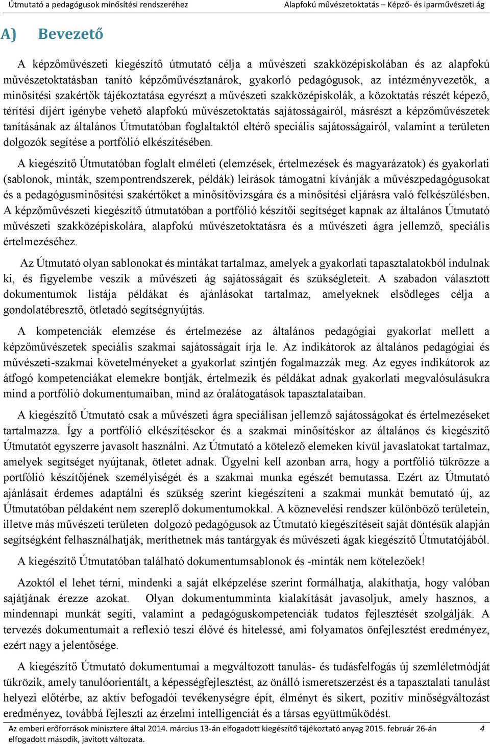 képzőművészetek tanításának az általános Útmutatóban foglaltaktól eltérő speciális sajátosságairól, valamint a területen dolgozók segítése a portfólió elkészítésében.