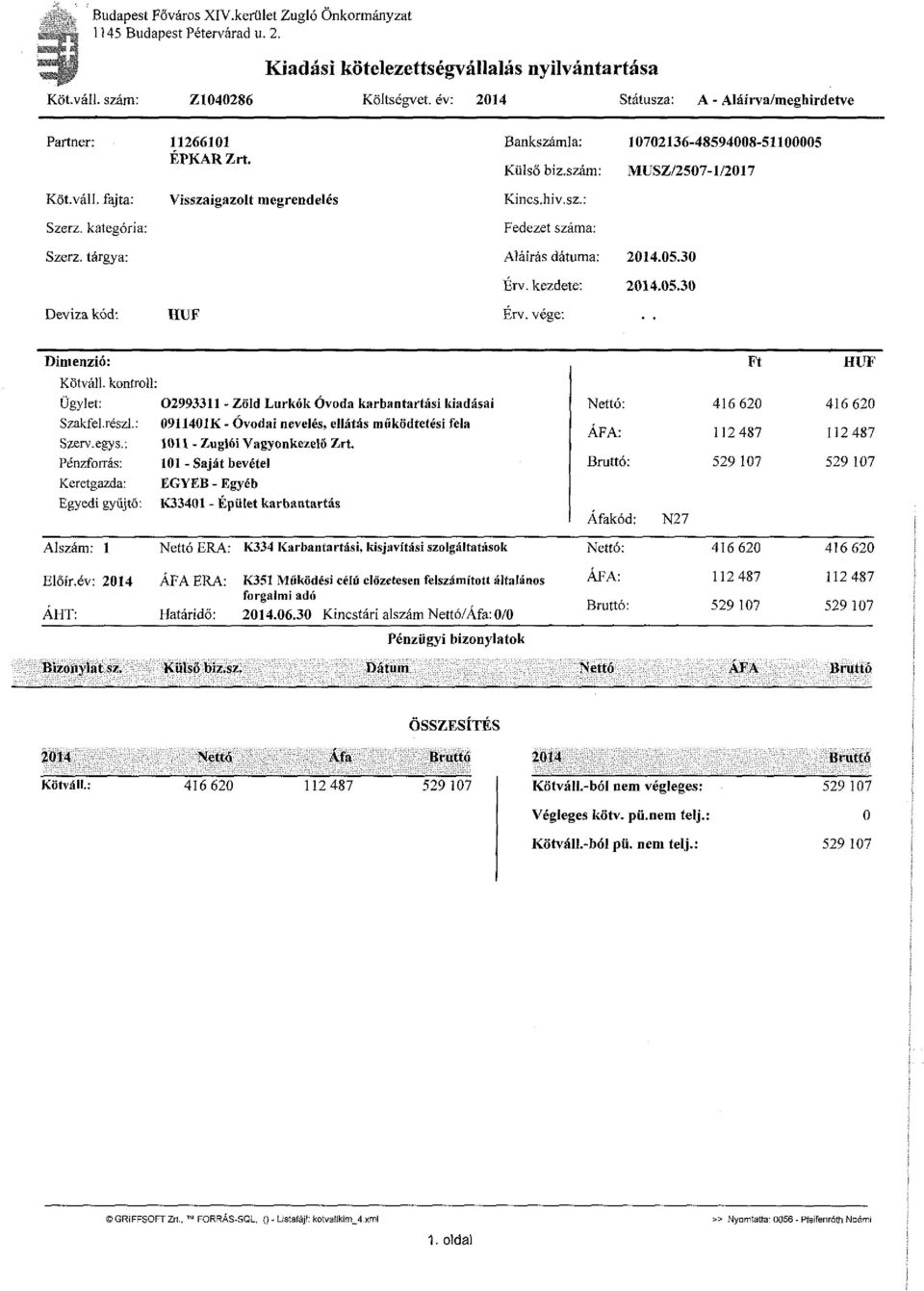 kategória: Visszaigazolt megrendelés Kincs, hiv.sz.: Fedezet száma: Szerz. tárgya: Aláírás dátuma: 2014.05.30 Érv. kezdete: 2014.05.30 Deviza kód: HUF Érv. vége: Dimenzió: Kötváll.