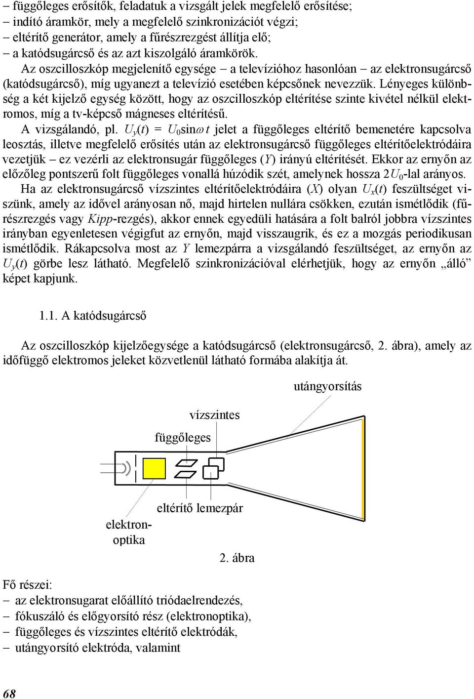 Lényeges különbség a ké kijelző egység közö, hogy az oszcilloszkóp eléríése szine kivéel nélkül elekromos, míg a v-képcső mágneses eléríésű. A vizsgálandó, pl.