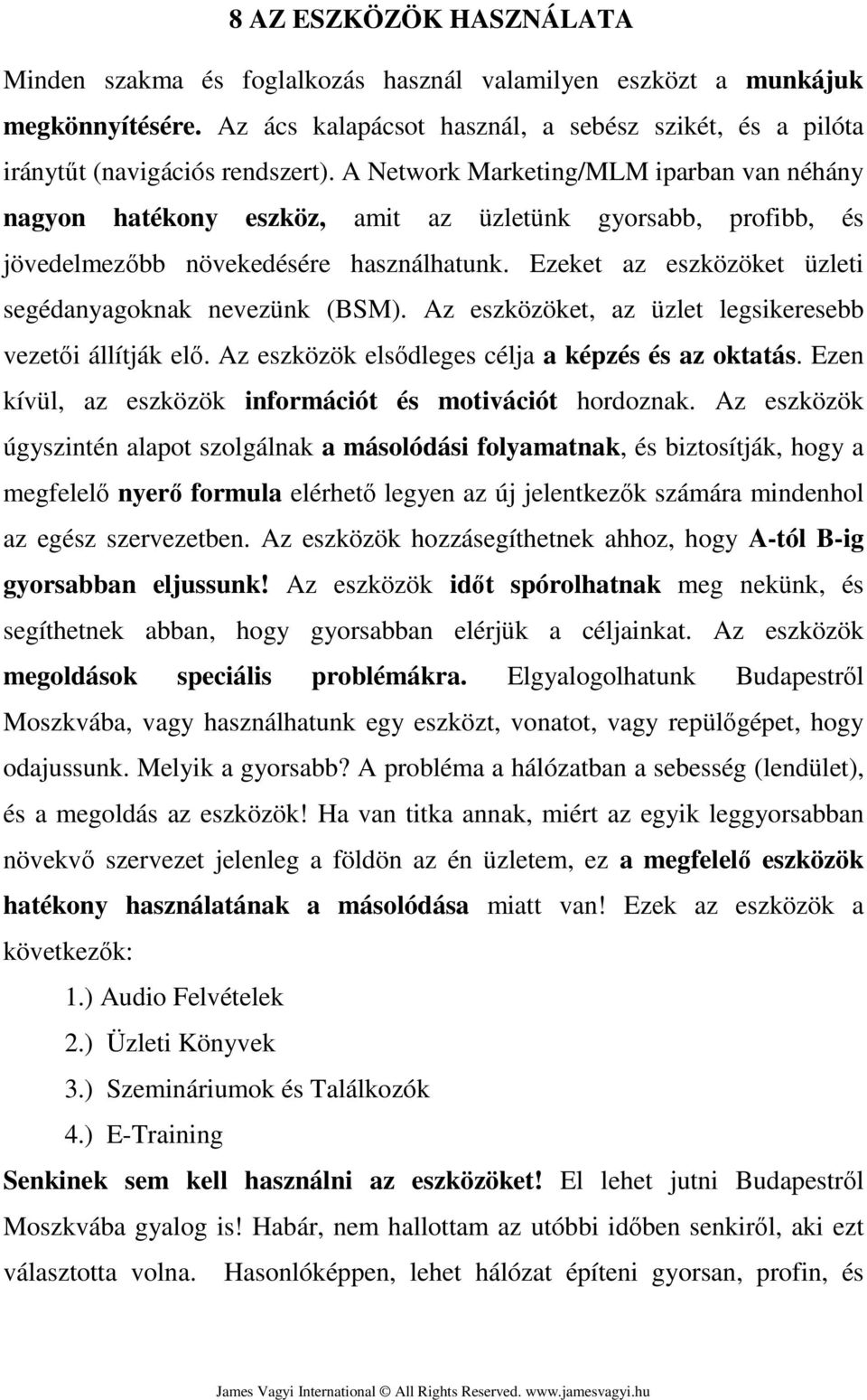 Ezeket az eszközöket üzleti segédanyagoknak nevezünk (BSM). Az eszközöket, az üzlet legsikeresebb vezetői állítják elő. Az eszközök elsődleges célja a képzés és az oktatás.