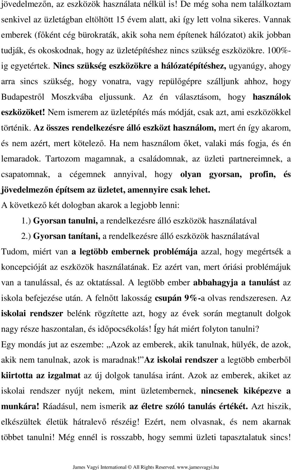 Nincs szükség eszközökre a hálózatépítéshez, ugyanúgy, ahogy arra sincs szükség, hogy vonatra, vagy repülőgépre szálljunk ahhoz, hogy Budapestről Moszkvába eljussunk.