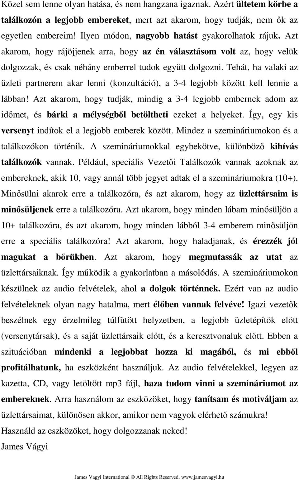 Tehát, ha valaki az üzleti partnerem akar lenni (konzultáció), a 3-4 legjobb között kell lennie a lábban!