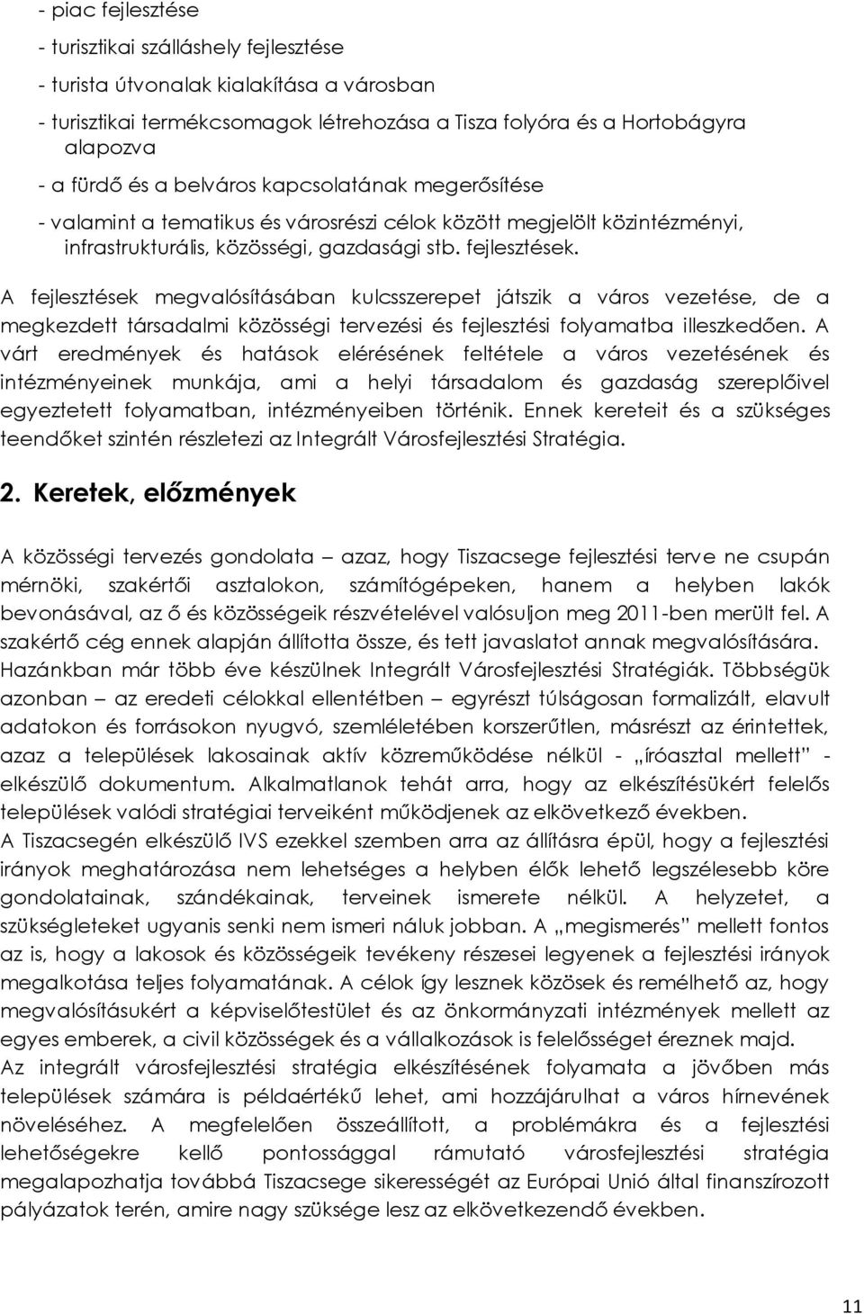 A fejlesztések megvalósításában kulcsszerepet játszik a város vezetése, de a megkezdett társadalmi közösségi tervezési és fejlesztési folyamatba illeszkedően.