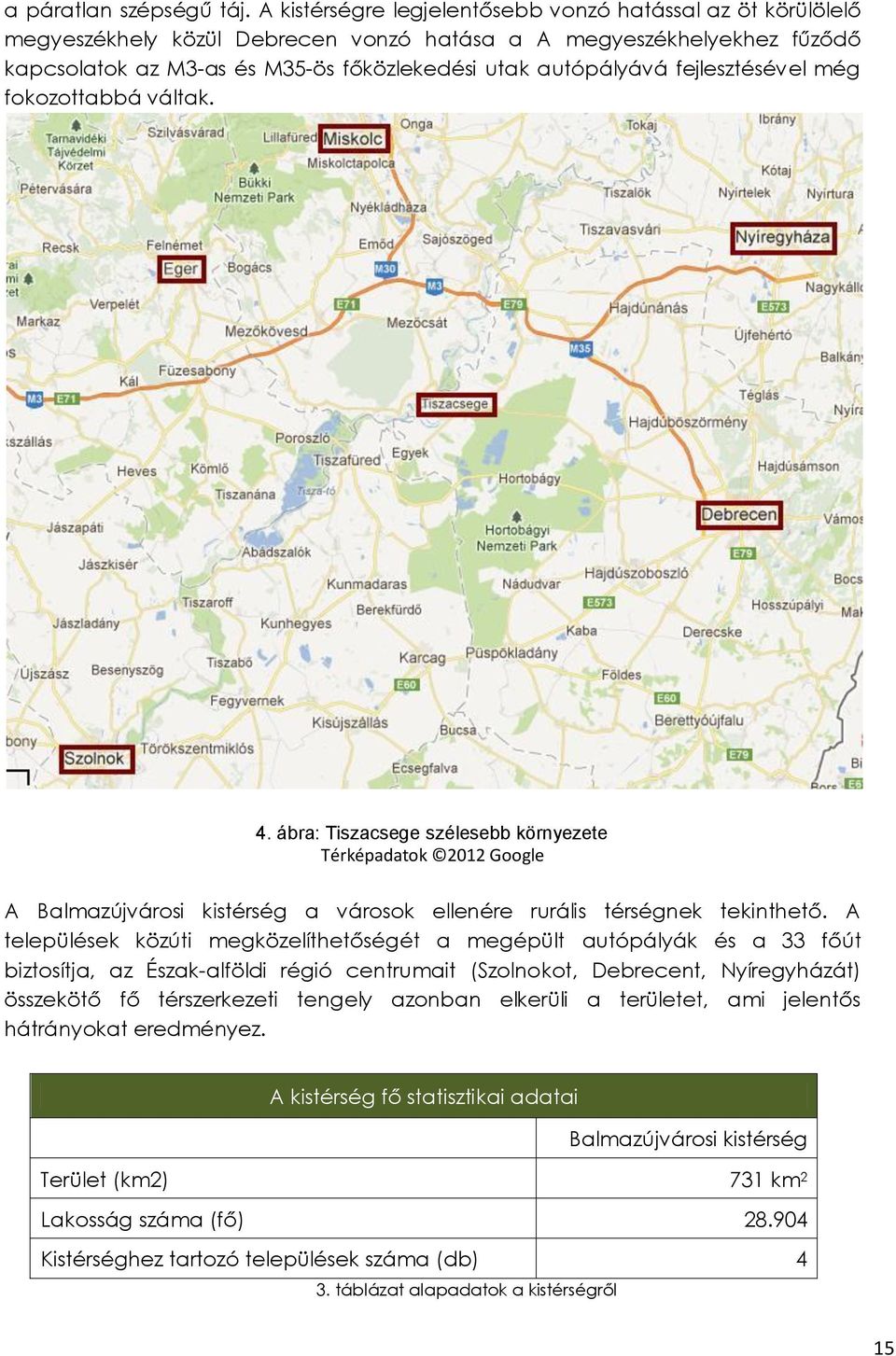 fejlesztésével még fokozottabbá váltak. 4. ábra: Tiszacsege szélesebb környezete Térképadatok 2012 Google A Balmazújvárosi kistérség a városok ellenére rurális térségnek tekinthető.