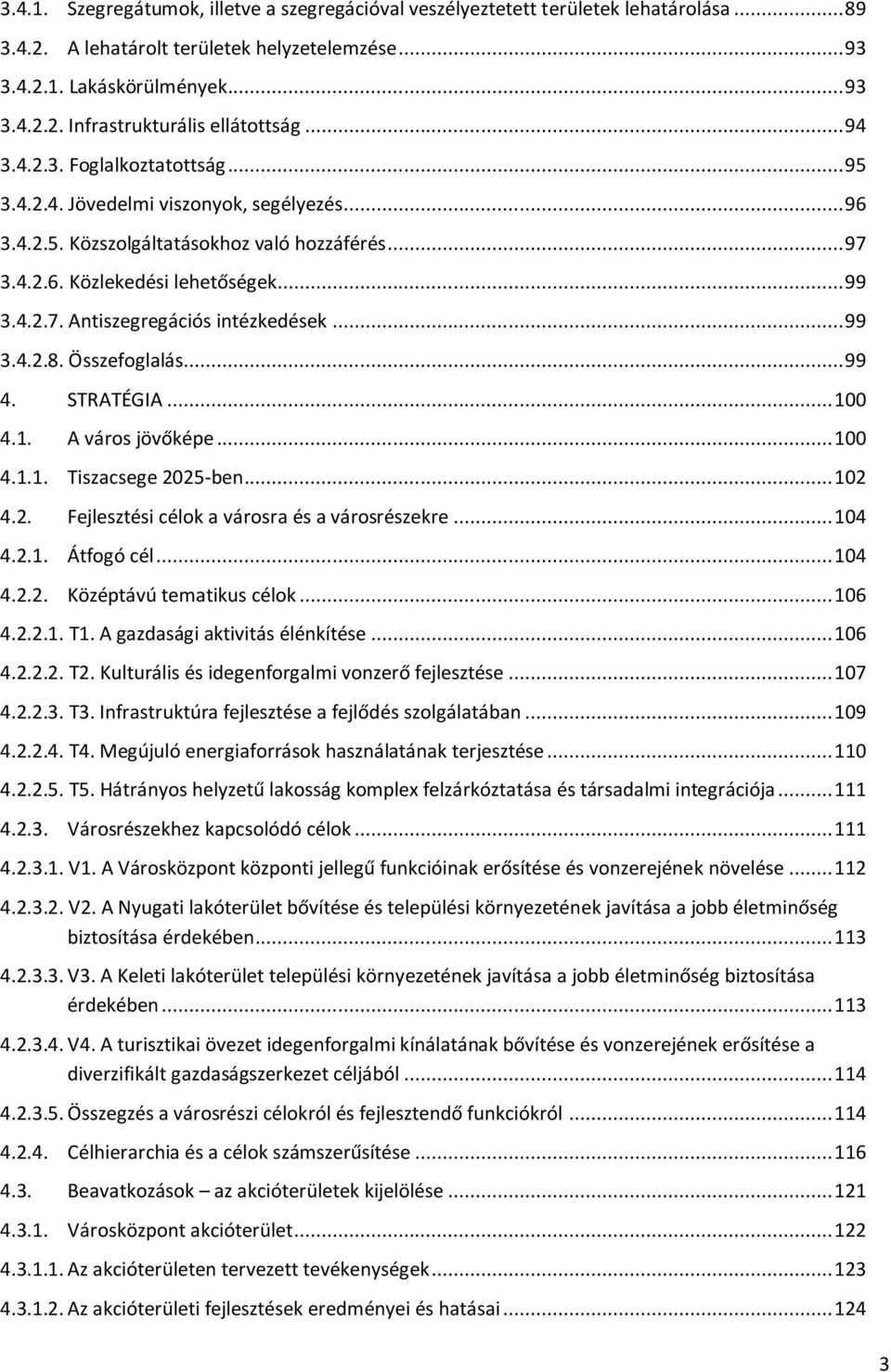 .. 99 3.4.2.8. Összefoglalás... 99 4. STRATÉGIA... 100 4.1. A város jövőképe... 100 4.1.1. Tiszacsege 2025-ben... 102 4.2. Fejlesztési célok a városra és a városrészekre... 104 4.2.1. Átfogó cél.