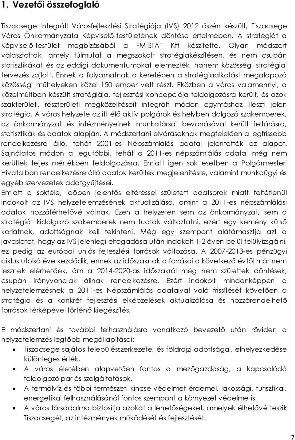 Olyan módszert választottak, amely túlmutat a megszokott stratégiakészítésen, és nem csupán statisztikákat és az eddigi dokumentumokat elemezték, hanem közösségi stratégiai tervezés zajlott.