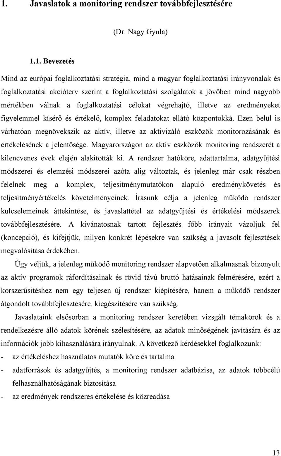 feladatokat ellátó központokká. Ezen belül is várhatóan megnövekszik az aktív, illetve az aktivizáló eszközök monitorozásának és értékelésének a jelentősége.