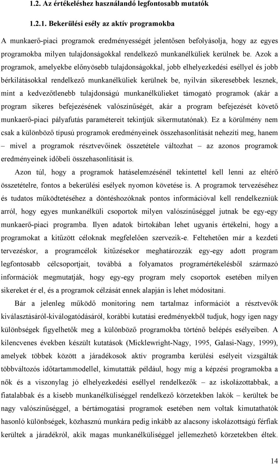 kedvezőtlenebb tulajdonságú munkanélkülieket támogató programok (akár a program sikeres befejezésének valószínűségét, akár a program befejezését követő munkaerő-piaci pályafutás paramétereit