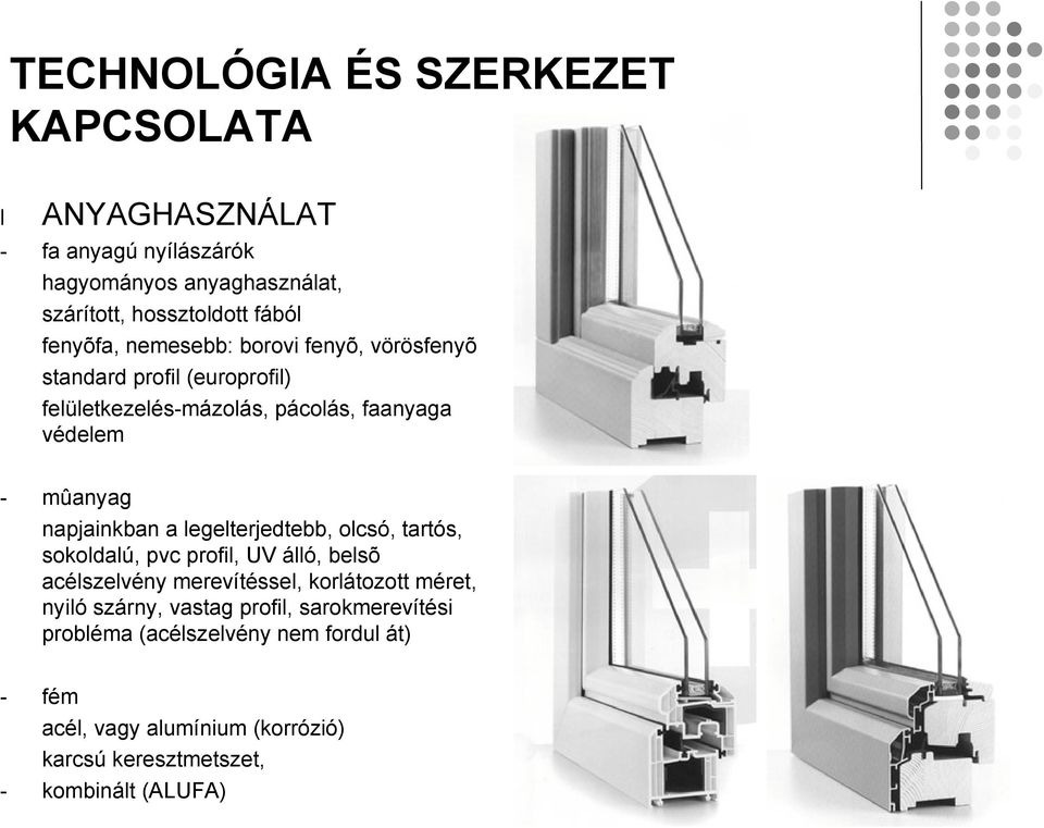 napjainkban a legelterjedtebb, olcsó, tartós, sokoldalú, pvc profil, UV álló, belsõ acélszelvény merevítéssel, korlátozott méret, nyiló